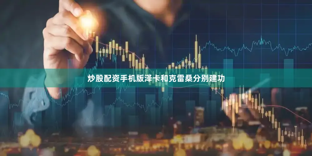 炒股配资手机版泽卡和克雷桑分别建功