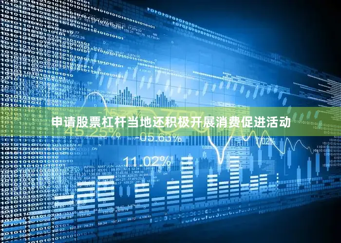 申请股票杠杆当地还积极开展消费促进活动