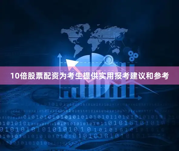 10倍股票配资为考生提供实用报考建议和参考