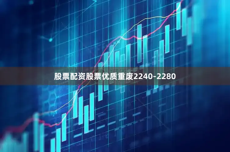 股票配资股票优质重废2240-2280