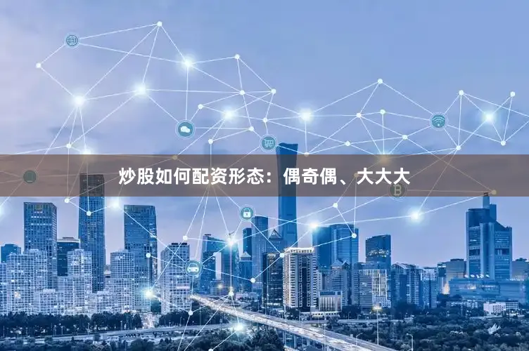 炒股如何配资形态：偶奇偶、大大大