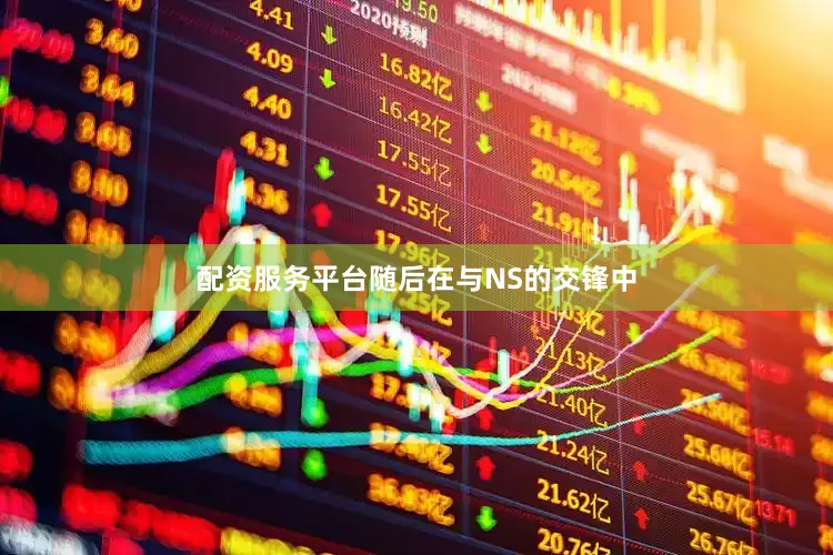 配资服务平台随后在与NS的交锋中