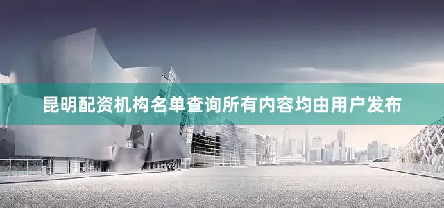 昆明配资机构名单查询所有内容均由用户发布